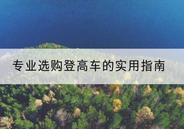 市北电动登高车厂家推荐-专业选购登高车的实用指南